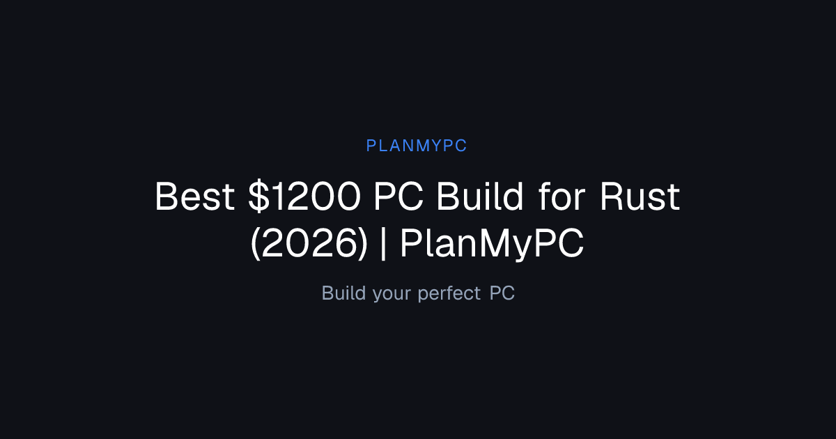 Best $1200 PC Build for Rust (2026) | PlanMyPC