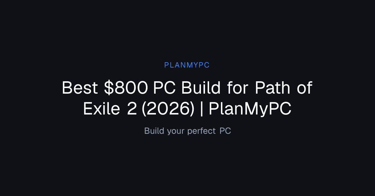 Best $800 PC Build for Path of Exile 2 (2026) | PlanMyPC